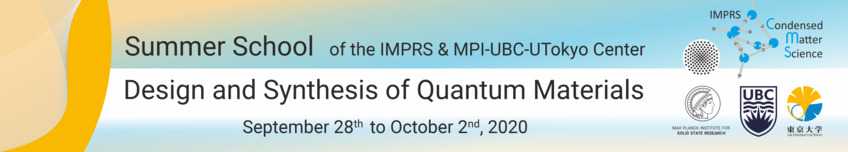 Summer School of the IMPRS & MPI-UBC-UTokyo Center:
Design and Synthesis on Quantum Materials
September 28 to October 2, 2020