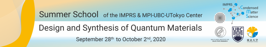 Summer School Summer School of the IMPRS & MPI-UBC-UTokyo Center:
Design and Synthesis on Quantum Materials
September 28 to October 2, 2020